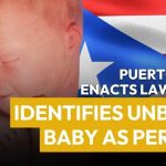 Puerto Rico Declares Unborn as Legal Persons Puerto Rico Enacts Law That Identifies Unborn Baby as